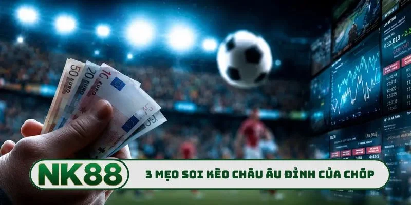 3 mẹo soi kèo châu Âu đỉnh của chóp