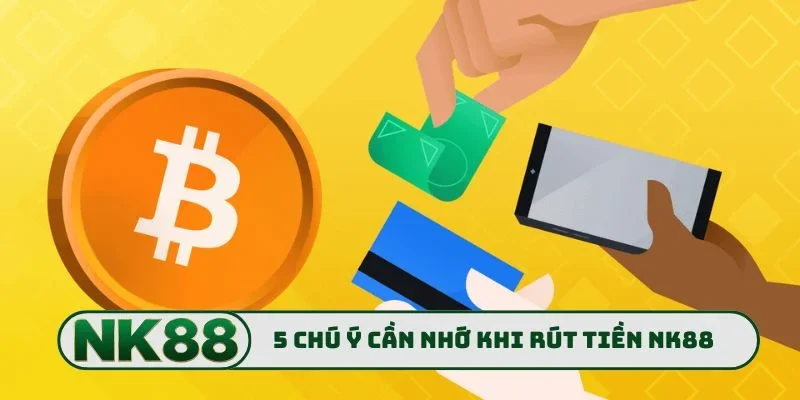 5 chú ý cần nhớ khi rút tiền NK88