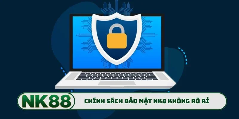Chính sách bảo mật NK88 siết chặt không rò rỉ đầu vào